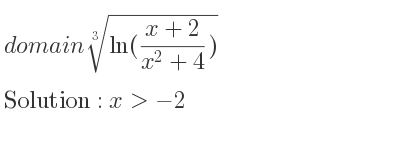 The domain of \sqrt[3]{ln((x+2)/(x^2+4))} is x>-2